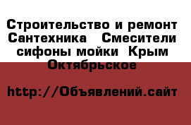 Строительство и ремонт Сантехника - Смесители,сифоны,мойки. Крым,Октябрьское